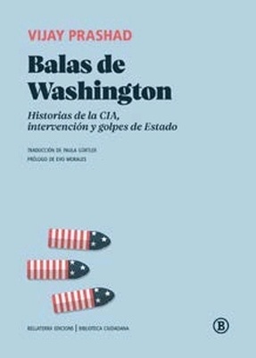 Balas de washington ‘Historias de la CIA, intervención y golpes de Estado’