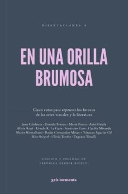 En una orilla brumosa "Cinco rutas para repensar los futuros de las artes visuales y la literatura"