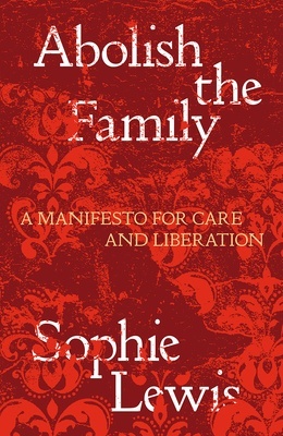 Abolish the Family "A Manifesto for Care and Liberation"