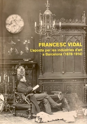 Francesc Vidal. L'aposta per les indústries d'art a Barcelona (1878-1914)
