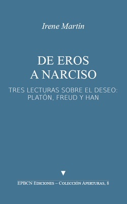 De Eros a Narciso "Tres lecturas sobre el deseo: Platón, Freud y Han"
