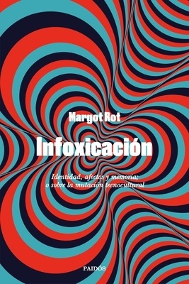 Infoxicación 'Identidad, afectos y memoria; o sobre la mutación tecnocultural'