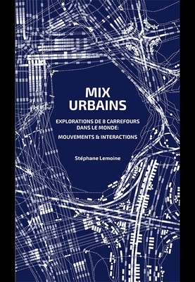Mix Urbains. Explorations de 8 carrefours dans le monde: Mouvements & Interactions