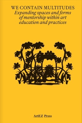 We Contain Multitudes Expanding spaces and forms of mentorship within art education and practices