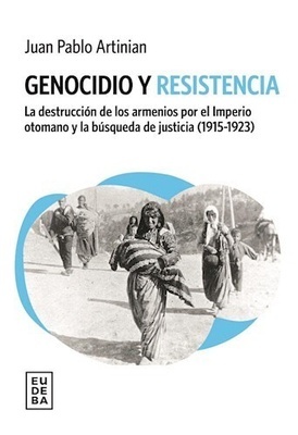 Genocidio y resistencia "La destrucción de los armenios por el imperio otomano y la búsqueda de justicia (1915-1923)"