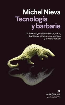 Tecnología y barbarie "Ocho ensayos sobre monos, virus, bacterias, escritura no-humana y ciencia ficción"