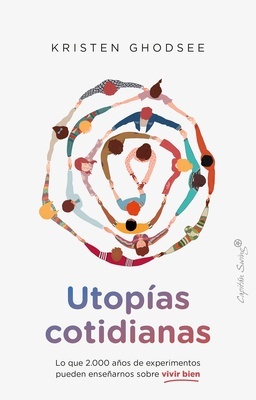 Utopías Cotidianas "Lo que 2000 años de experimentos pueden enseñarnos sobre vivir bien"