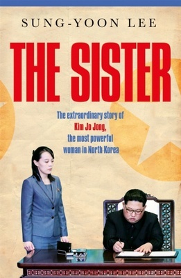 The Sister 'The extraordinary story of Kim Jo Jong, the most powerful woman in North Korea'