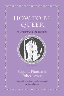 How To Be Queer "An Ancient Guide to Sexuality. Sappho, Plato & Other Lovers"