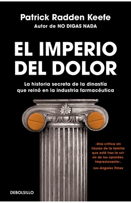 El imperio del dolor 'La historia secreta de la dinastía que reinó en la industria farmacéutica'