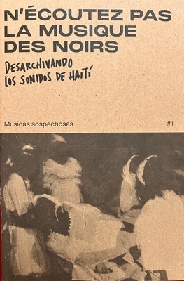 N'écoutez pas la musique des noirs - nº 1 'Desarchivando los sonidos de Haití'