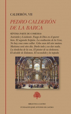 Séptima Parte de Comedias: Auristela y Lisidante. Fuego de Dios en el querer bien. El segundo Scipión. La exalta