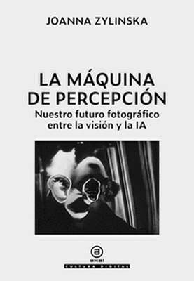 La máquina de la percepción 'Nuestro futuro fotográfico entre la visión y la IA'
