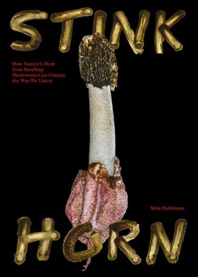 Stinkhorn "How Nature's Most Foul Smelling Mushroom Can Change the Way We Listen"