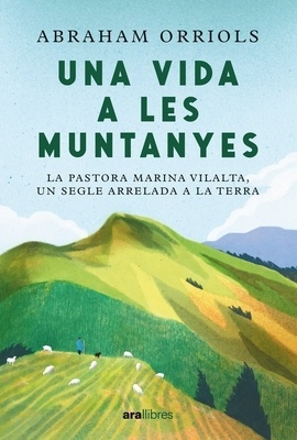 Una vida a les muntanyes 'La pastora Marina Vilalta, un segle arrelada a la terra'