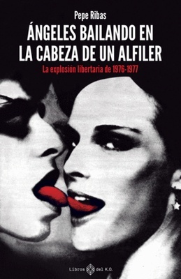 Ángeles bailando en la cabeza de un alfiler 'La explosión libertaria de 1976-1977'