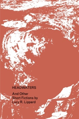 Headwaters 'And Other Short Fictions by Lucy R. Lippard'