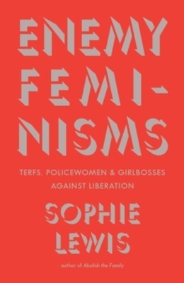 Enemy Feminisms "TERFs, Policewomen, and Girlbosses Against Liberation"