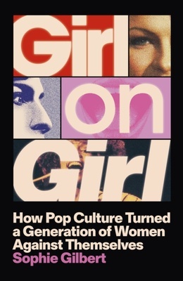 Girl on Girl 'How Pop Culture turned a generation of women against themselves'