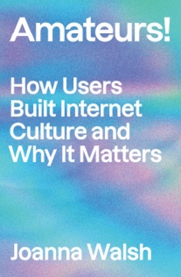 Amateurs! 'How users built internet culture and why it matters'