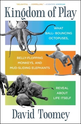 Kigdom of Play "What Ball-Bouncing Octopuses, Belly-Flopping Monkeys, and Mud-Sliding Elephants Reveal about Life Itself"