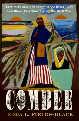 Combee "Harriet Tubman, the Combahee River Raid, and Black Freedom during the Civil War"