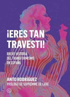 ¡Eres tan travesti! "Breve historia del transformismo en España"