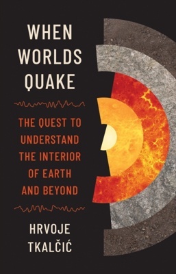 When Worlds Quake 'The Quest to Understand the Interior of Earth and Beyond'