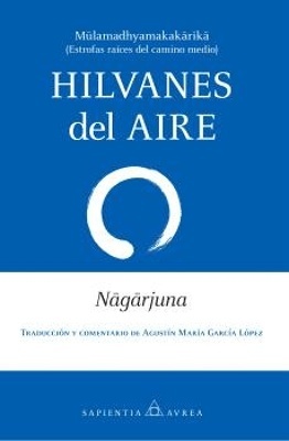HILVANES DEL AIRE "Mulamadhyamakakarika (Estrofas raíces del Camino medio)"