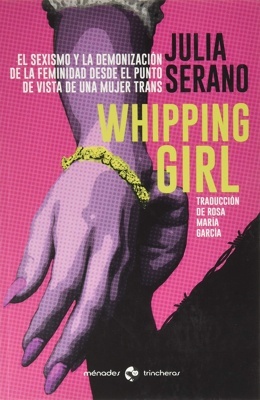 Whipping girl 'El sexismo y la demonización de la feminidad desde el punto de vista de una mujer trans'