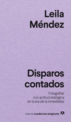 Disparos contados 'Fotografiar con actitud analógica en la era de la inmediatez'