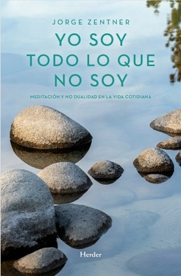 Yo soy todo lo que no soy 'Meditación y no dualidad en la vida cotidiana'
