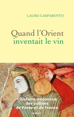 Quand l'Orient inventait le vin 'L'histoire méconnue des collines de Perse et de France'