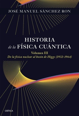 Historia de la física cuántica Vol.III 'De la física nuclear al bosón de Higgs (1932-1964)'