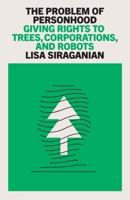 The Problem of Personhood 'Giving Rights to Trees, Corporations and Robots'