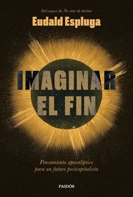 Imaginar el fin 'Pensamiento apocalíptico para un futuro postcapitalista'