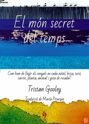 El món secret del temps 'Com hem de llegir els senyals en cada núvol, brisa, turó, carrer, planta, animal i gota de rosada?'