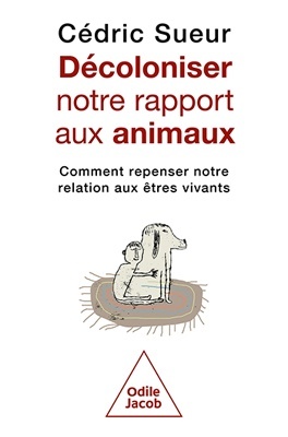 Décoloniser notre rapport aux animaux 'Comment repenser notre relation aux êtres vivants'
