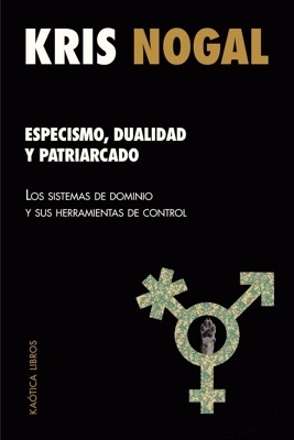 Especismo, dualidad y patriarcado 'Los sistemas de dominio y sus herramientas de control'