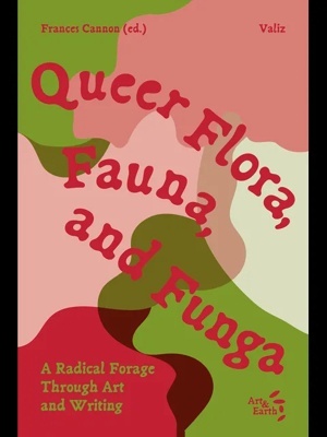 Queer Flora, Fauna, and Funga 'A Radical Forage Through Art and Writing'