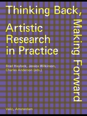 Thinking Back, Making Forward 'Artistic Research in Practice'